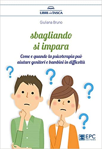 Sbagliando si impara. Come e quando la psicoterapia può aiutare genitori e bambini in difficoltà